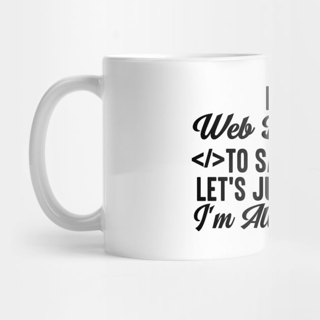 I'm A Web Developer To Save Time Let's Just Assume I'm Always Right by HaroonMHQ